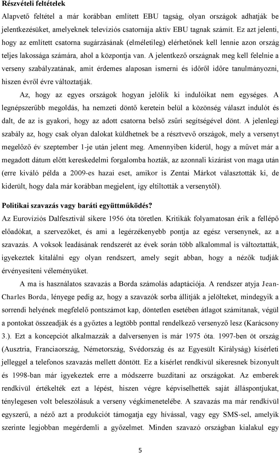 A jelentkező országnak meg kell felelnie a verseny szabályzatának, amit érdemes alaposan ismerni és időről időre tanulmányozni, hiszen évről évre változtatják.