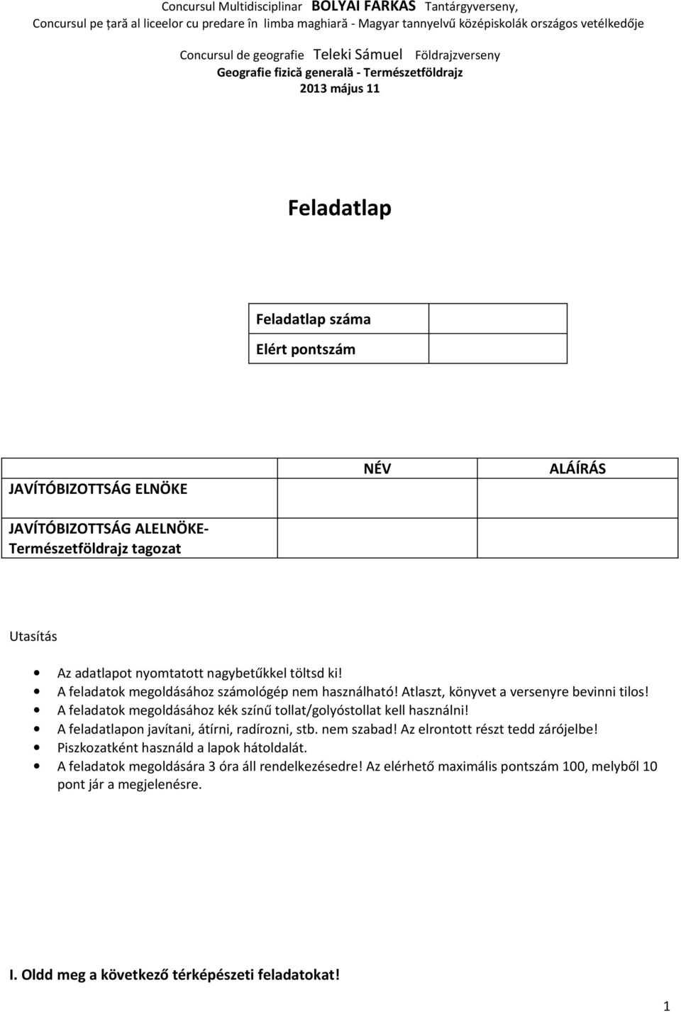 tagozat NÉV ALÁÍRÁS Utasítás Az adatlapot nyomtatott nagybetűkkel töltsd ki! A feladatok megoldásához számológép nem használható! Atlaszt, könyvet a versenyre bevinni tilos!