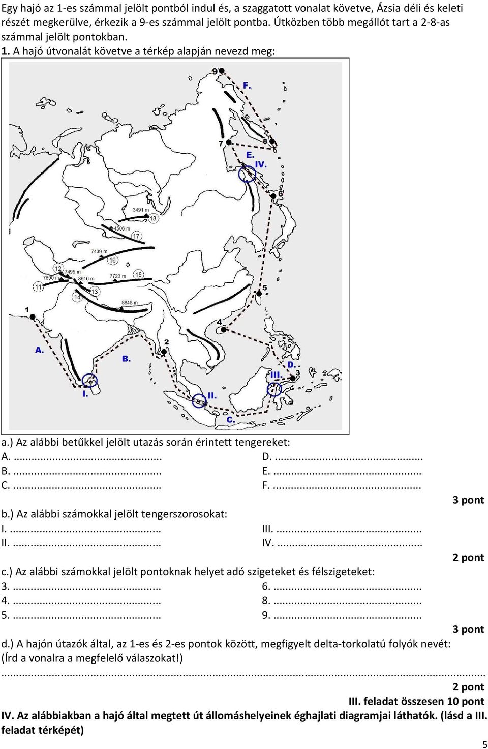 ... E.... C.... F.... b.) Az alábbi számokkal jelölt tengerszorosokat: I.... II.... III.... IV.... c.) Az alábbi számokkal jelölt pontoknak helyet adó szigeteket és félszigeteket: 3.... 4.... 5.... 6.