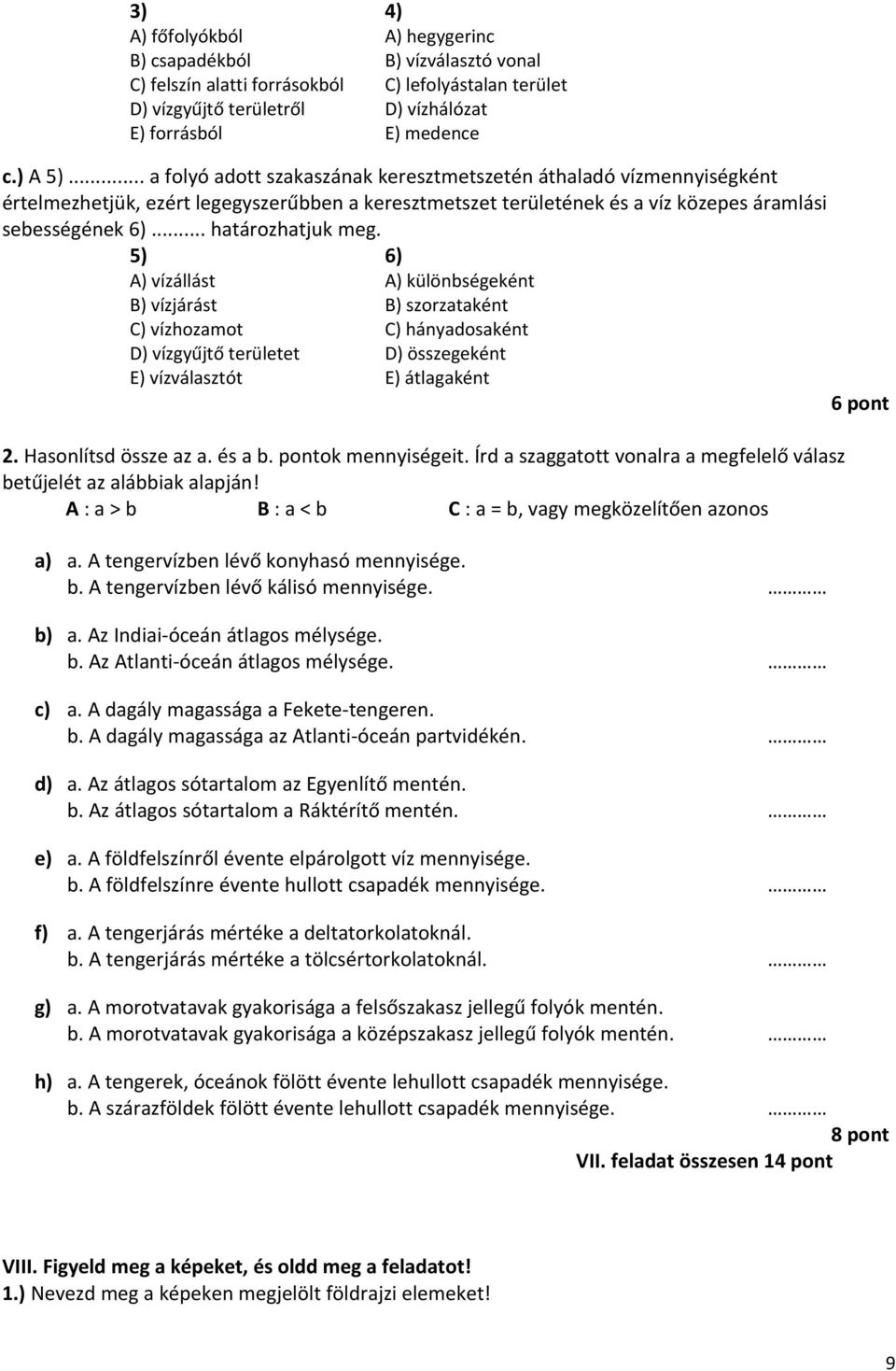 5) 6) A) vízállást A) különbségeként B) vízjárást B) szorzataként C) vízhozamot C) hányadosaként D) vízgyűjtő területet D) összegeként E) vízválasztót E) átlagaként 6 pont 2. Hasonlítsd össze az a.