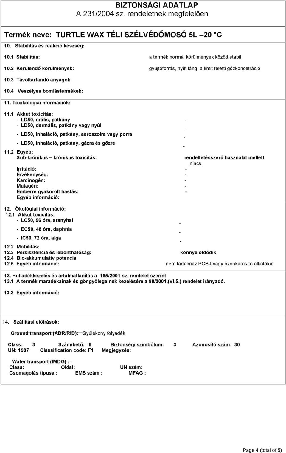 1 Akkut toxicitás: LD50, orális, patkány LD50, dermális, patkány vagy nyúl LD50, inhaláció, patkány, aeroszolra vagy porra LD50, inhaláció, patkány, gázra és gőzre 11.