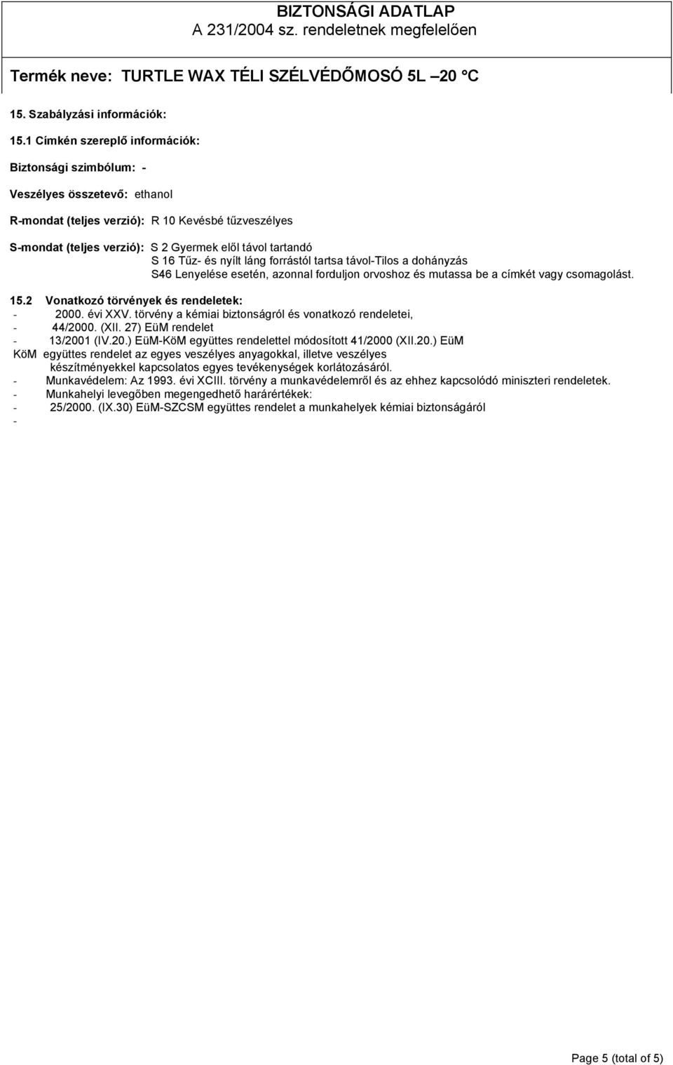 és nyílt láng forrástól tartsa távoltilos a dohányzás S46 Lenyelése esetén, azonnal forduljon orvoshoz és mutassa be a címkét vagy csomagolást. 15.2 Vonatkozó törvények és rendeletek: 2000. évi XXV.