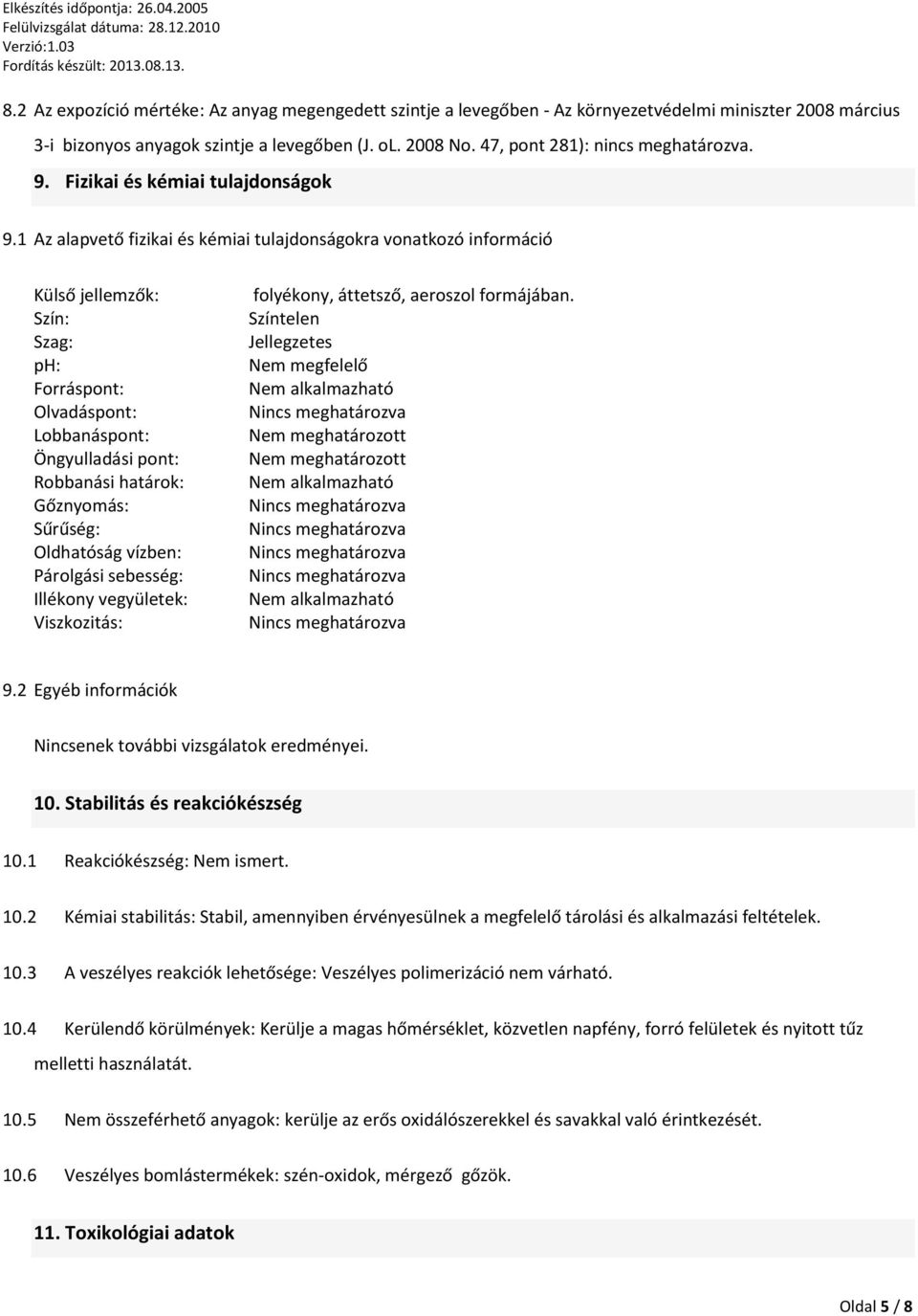 1 Az alapvető fizikai és kémiai tulajdonságokra vonatkozó információ Külső jellemzők: Szín: Szag: ph: Forráspont: Olvadáspont: Lobbanáspont: Öngyulladási pont: Robbanási határok: Gőznyomás: Sűrűség: