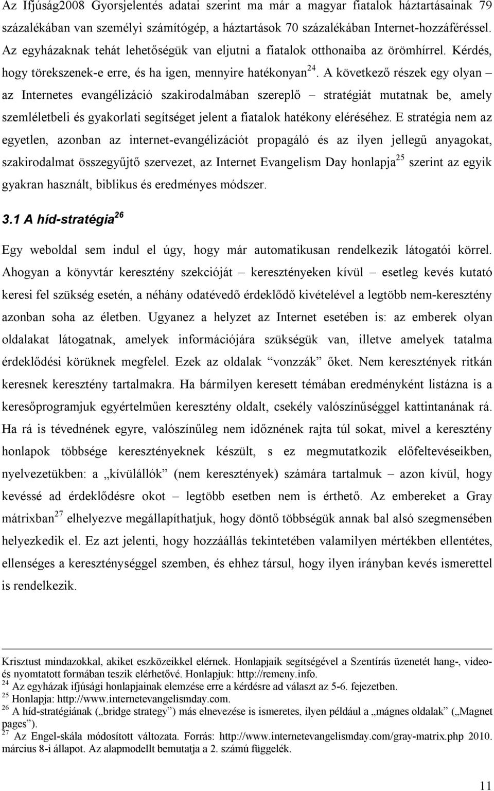 A következő részek egy olyan az Internetes evangélizáció szakirodalmában szereplő stratégiát mutatnak be, amely szemléletbeli és gyakorlati segítséget jelent a fiatalok hatékony eléréséhez.