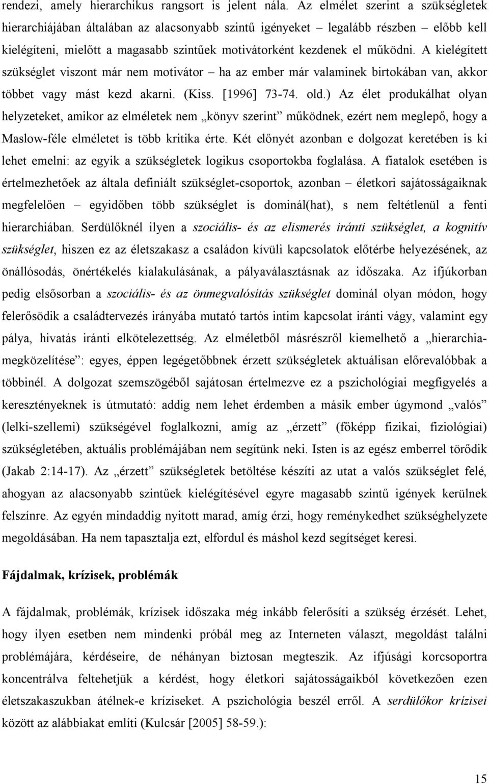 A kielégített szükséglet viszont már nem motivátor ha az ember már valaminek birtokában van, akkor többet vagy mást kezd akarni. (Kiss. [1996] 73-74. old.