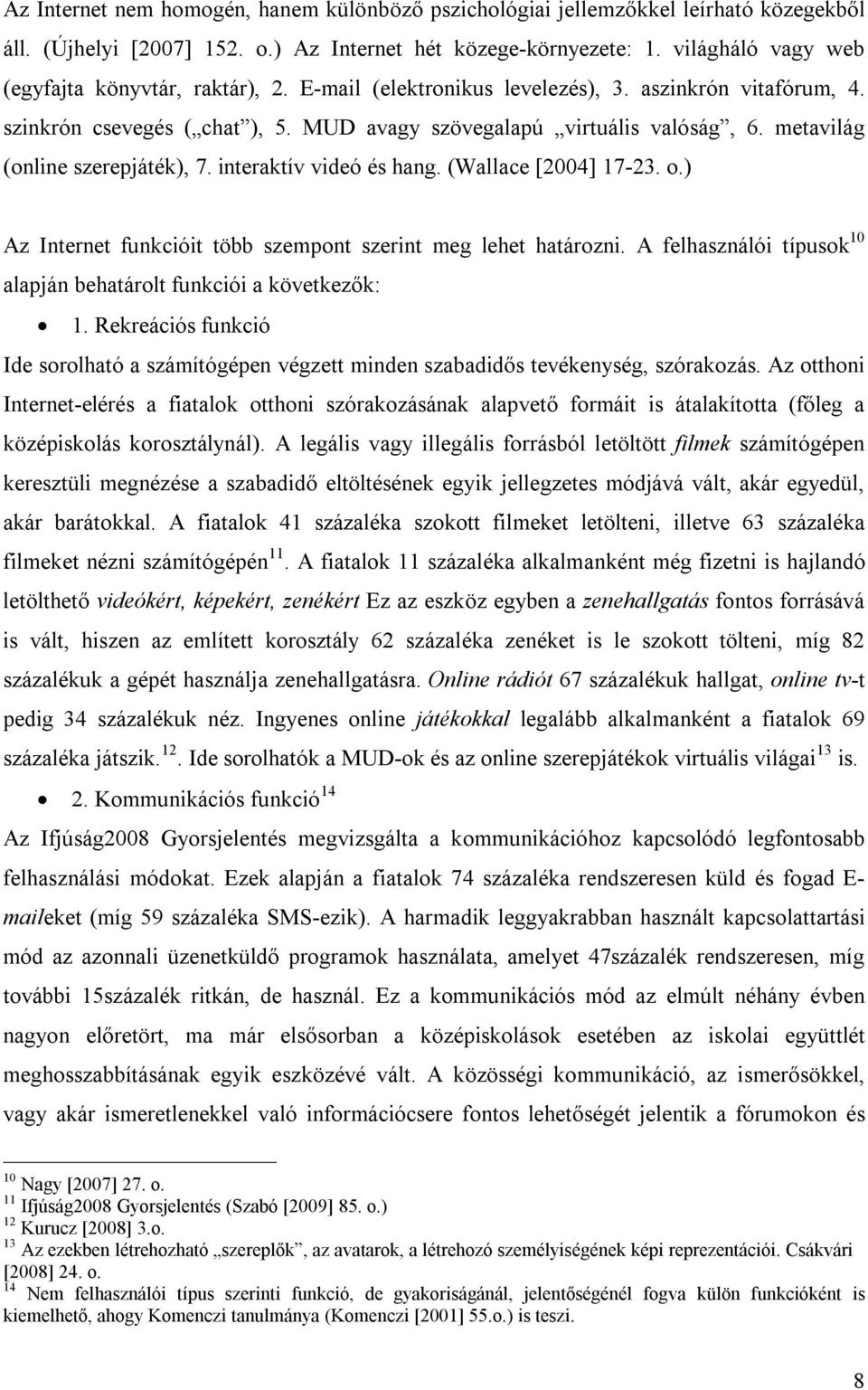 metavilág (online szerepjáték), 7. interaktív videó és hang. (Wallace [2004] 17-23. o.) Az Internet funkcióit több szempont szerint meg lehet határozni.