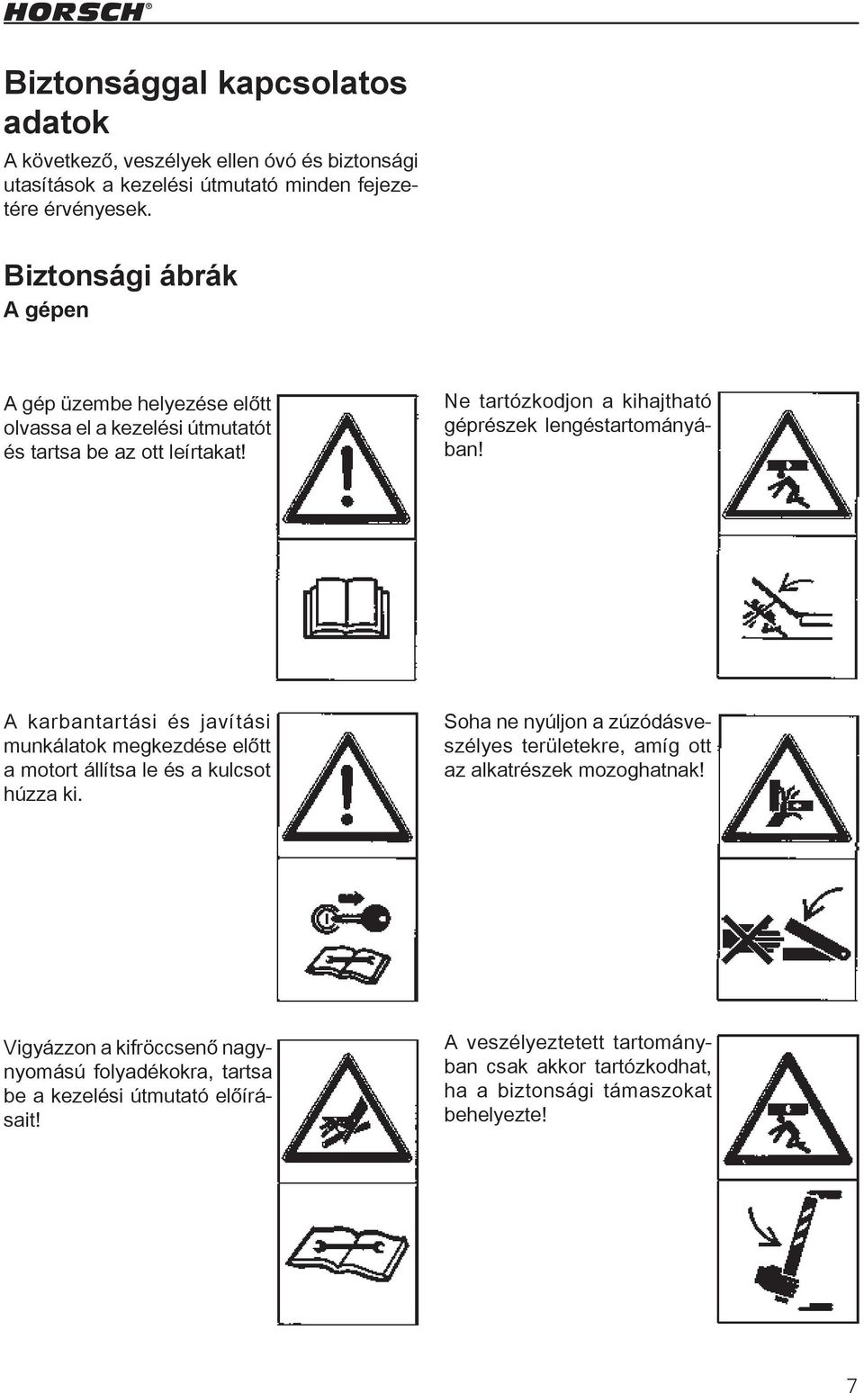 Ne tartózkodjon a kihajtható géprészek lengéstartományában! A karbantartási és javítási munkálatok megkezdése előtt a motort állítsa le és a kulcsot húzza ki.