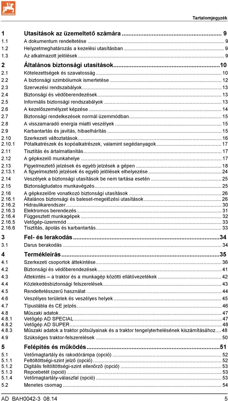 4 Biztonsági és védőberendezések... 13 2.5 Informális biztonsági rendszabályok... 13 2.6 A kezelőszemélyzet képzése... 14 2.7 Biztonsági rendelkezések normál üzemmódban... 15 2.