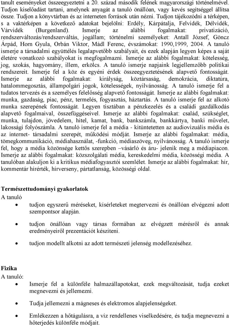 Ismerje az alábbi fogalmakat: privatizáció, rendszerváltozás/rendszerváltás, jogállam; történelmi személyeket: Antall József, Göncz Árpád, Horn Gyula, Orbán Viktor, Mádl Ferenc, évszámokat: