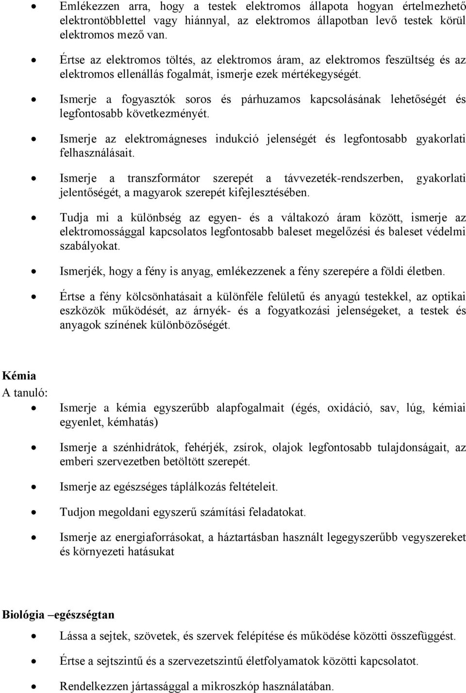 Ismerje a fogyasztók soros és párhuzamos kapcsolásának lehetőségét és legfontosabb következményét. Ismerje az elektromágneses indukció jelenségét és legfontosabb gyakorlati felhasználásait.