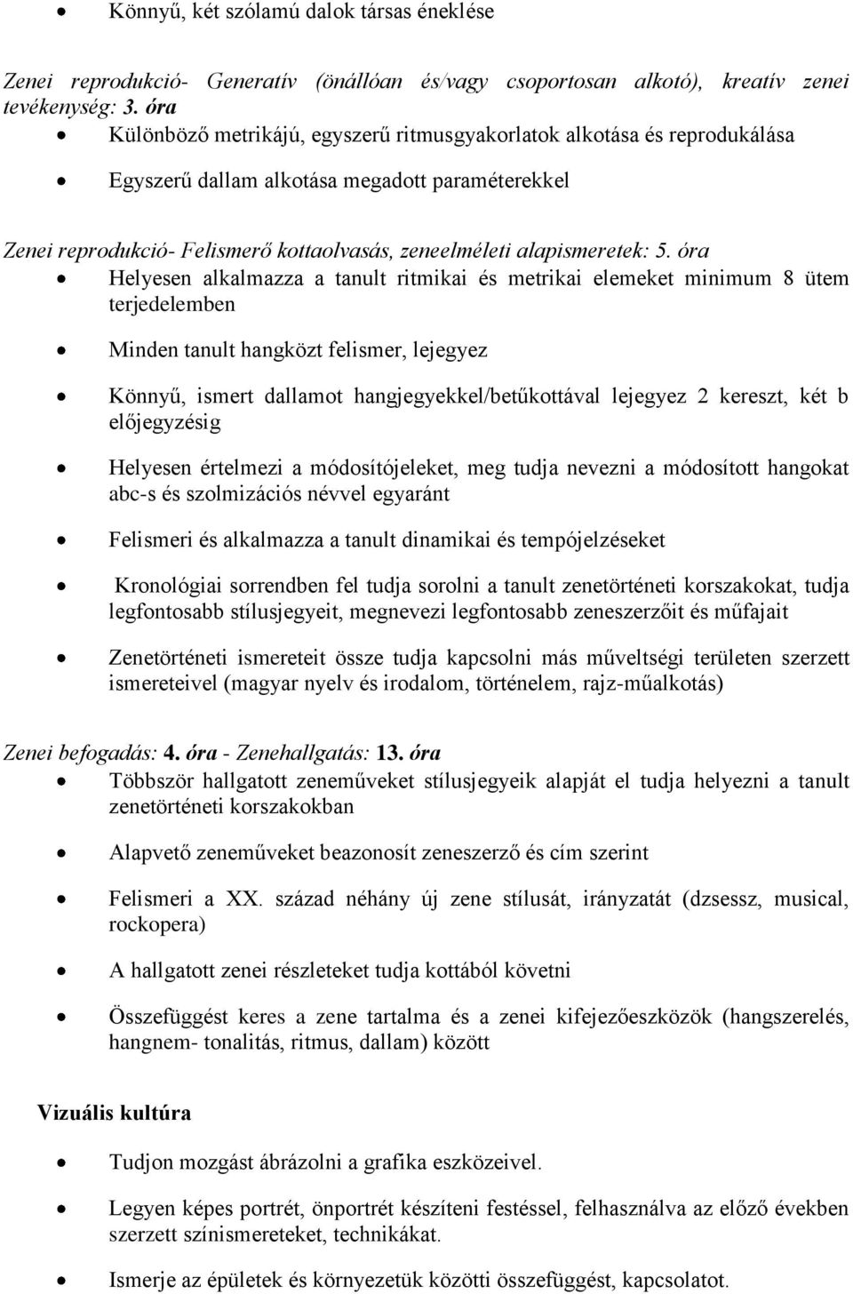 óra Helyesen alkalmazza a tanult ritmikai és metrikai elemeket minimum 8 ütem terjedelemben Minden tanult hangközt felismer, lejegyez Könnyű, ismert dallamot hangjegyekkel/betűkottával lejegyez 2