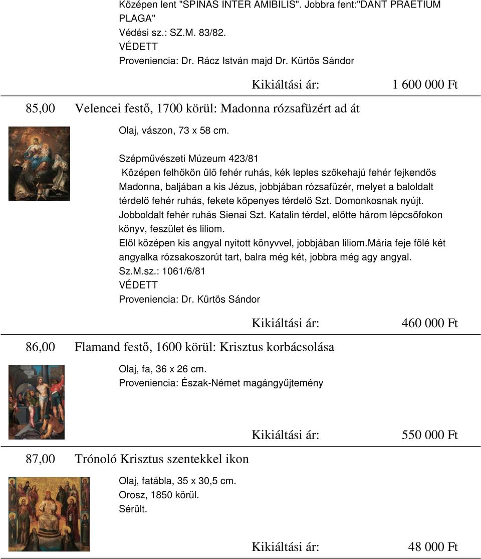 Szépművészeti Múzeum 423/81 Középen felhőkön ülő fehér ruhás, kék leples szőkehajú fehér fejkendős Madonna, baljában a kis Jézus, jobbjában rózsafüzér, melyet a baloldalt térdelő fehér ruhás, fekete