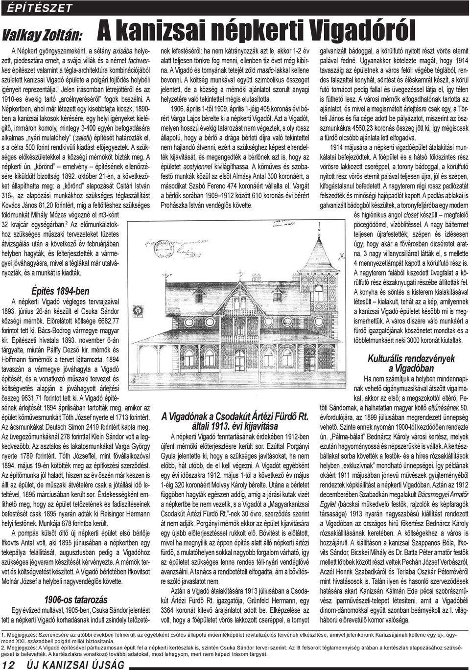 A Népkertben, ahol már létezett egy kisebbfajta kioszk, 1890- ben a kanizsai lakosok kérésére, egy helyi igényeket kielégítő, immáron komoly, mintegy 3-400 egyén befogadására alkalmas nyári