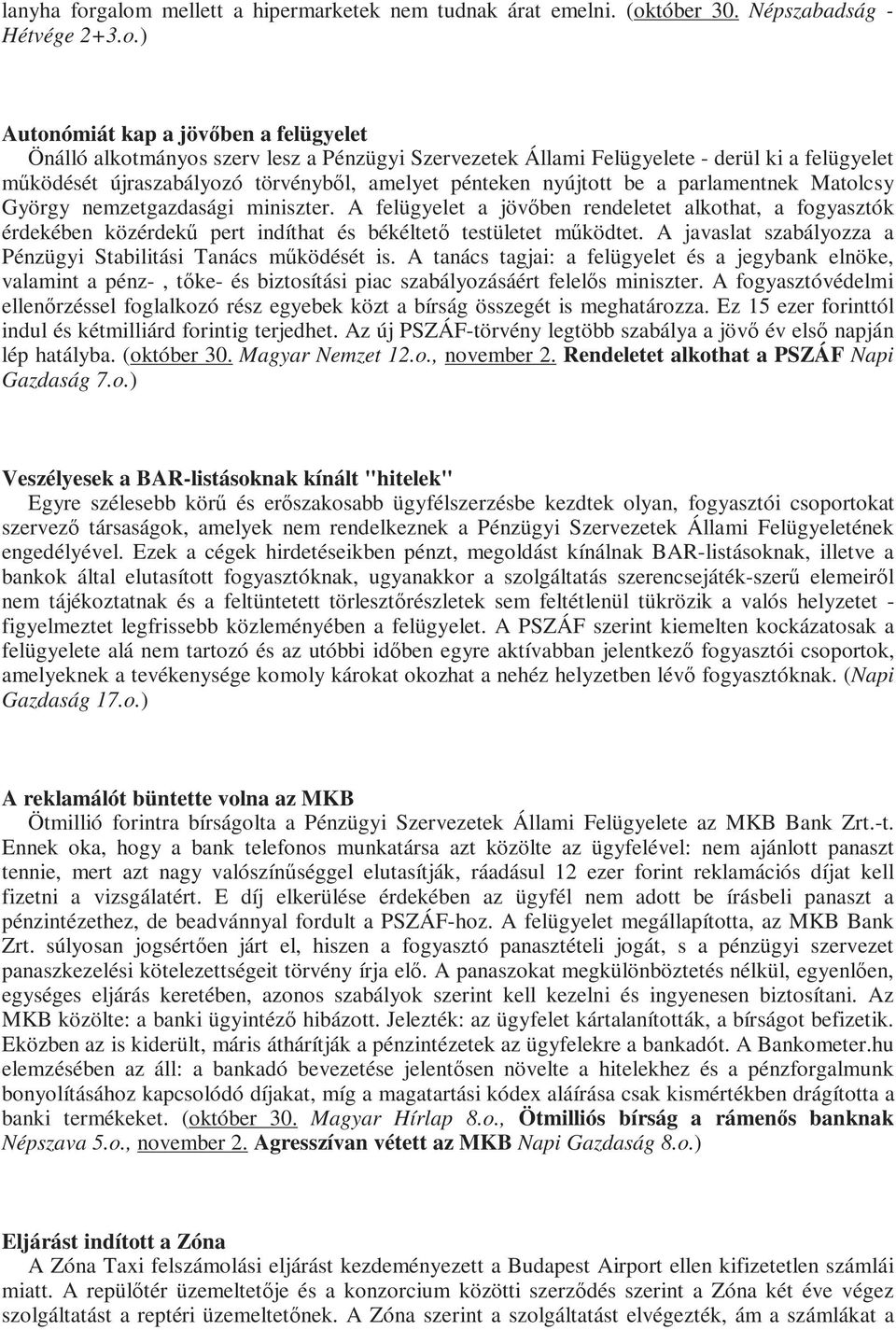 Felügyelete - derül ki a felügyelet mőködését újraszabályozó törvénybıl, amelyet pénteken nyújtott be a parlamentnek Matolcsy György nemzetgazdasági miniszter.