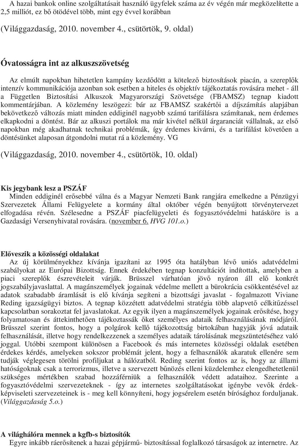 oldal) Óvatosságra int az alkuszszövetség Az elmúlt napokban hihetetlen kampány kezdıdött a kötelezı biztosítások piacán, a szereplık intenzív kommunikációja azonban sok esetben a hiteles és objektív