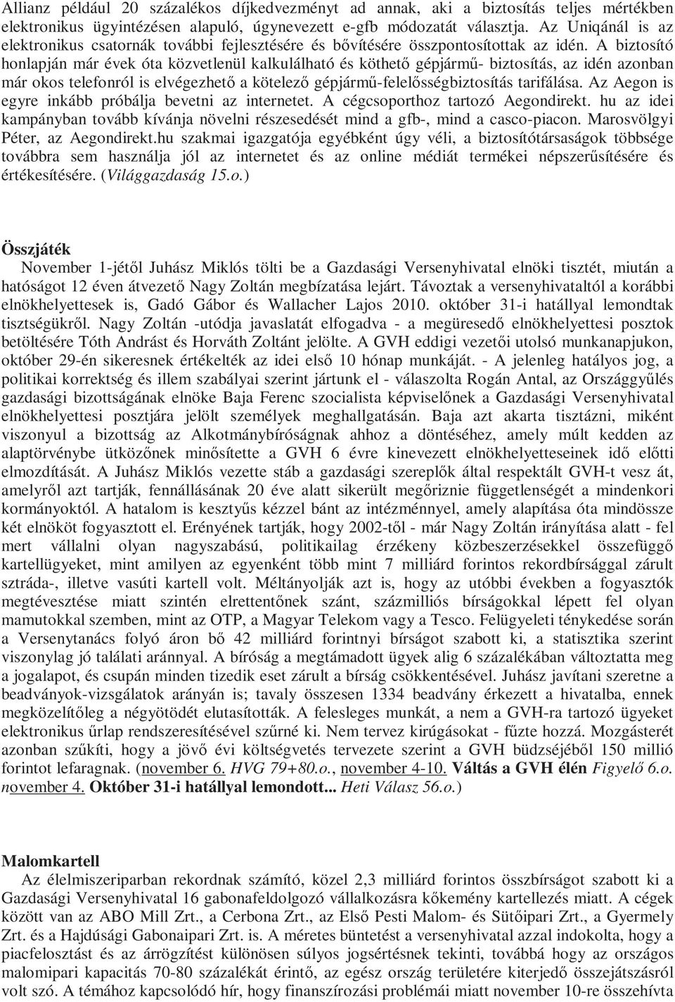 A biztosító honlapján már évek óta közvetlenül kalkulálható és köthetı gépjármő- biztosítás, az idén azonban már okos telefonról is elvégezhetı a kötelezı gépjármő-felelısségbiztosítás tarifálása.