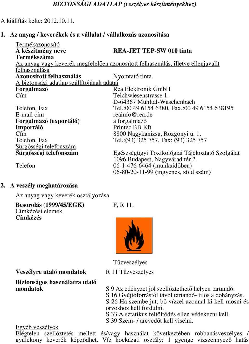 ellenjavallt felhasználása Azonosított felhasználás Nyomtató tinta. A biztonsági adatlap szállítójának adatai Forgalmazó Rea Elektronik GmbH Cím Teichwiesenstrasse 1.