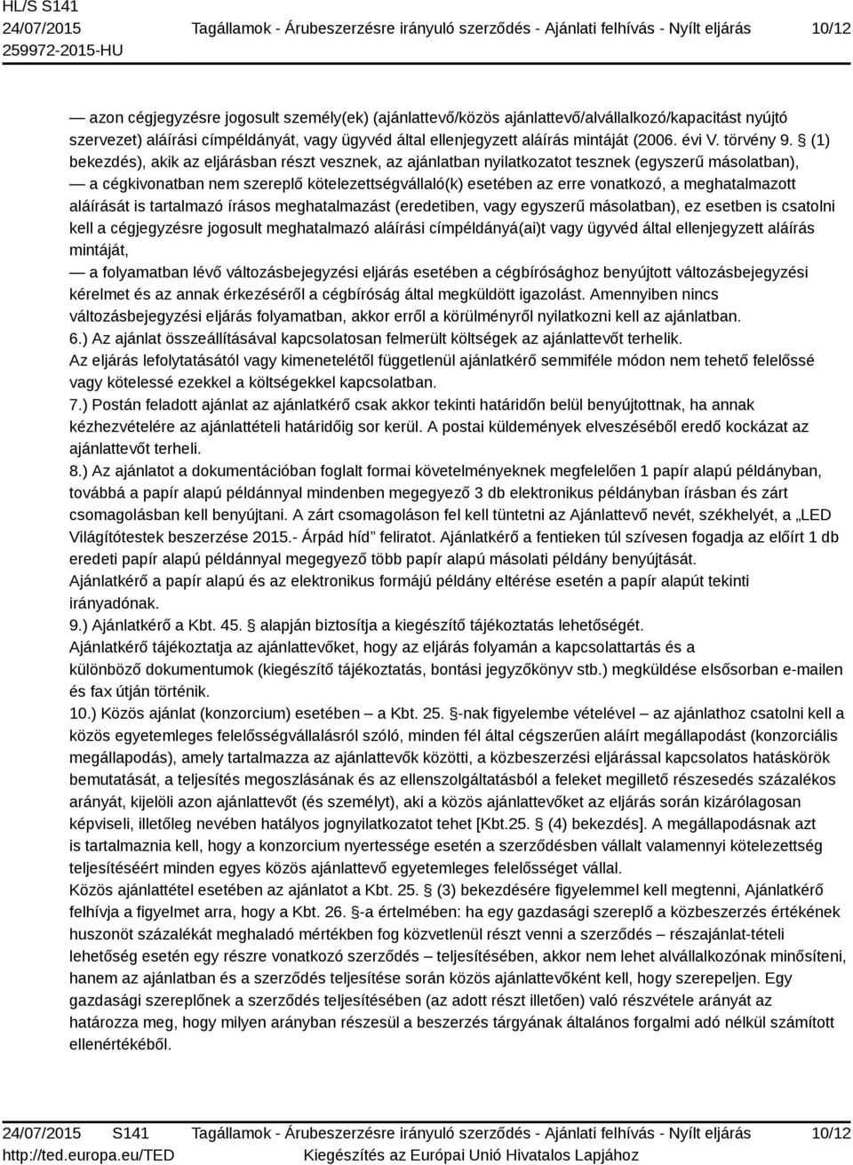 (1) bekezdés), akik az eljárásban részt vesznek, az ajánlatban nyilatkozatot tesznek (egyszerű másolatban), a cégkivonatban nem szereplő kötelezettségvállaló(k) esetében az erre vonatkozó, a