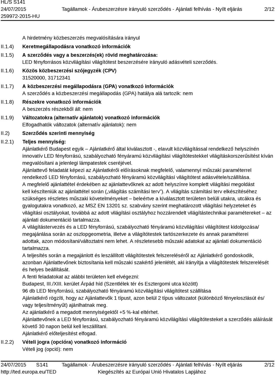 Közös közbeszerzési szójegyzék (CPV) 31520000, 31712341 A közbeszerzési megállapodásra (GPA) vonatkozó információk A szerződés a közbeszerzési megállapodás (GPA) hatálya alá tartozik: nem Részekre