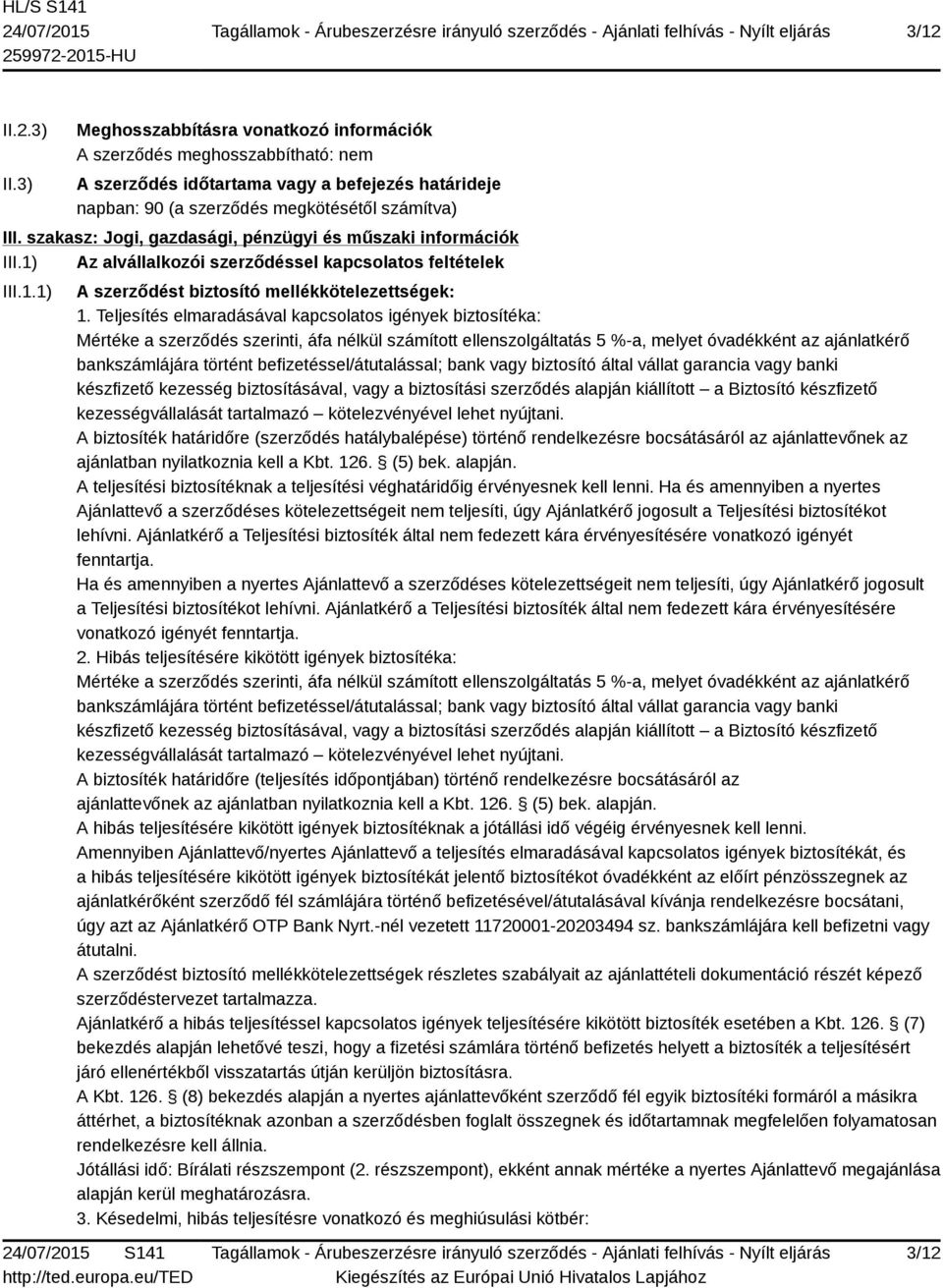 Teljesítés elmaradásával kapcsolatos igények biztosítéka: Mértéke a szerződés szerinti, áfa nélkül számított ellenszolgáltatás 5 %-a, melyet óvadékként az ajánlatkérő bankszámlájára történt