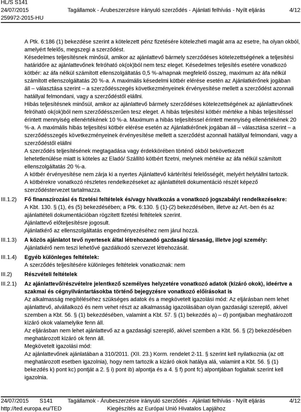 Késedelmes teljesítésnek minősül, amikor az ajánlattevő bármely szerződéses kötelezettségének a teljesítési határidőre az ajánlattevőnek felróható ok(ok)ból nem tesz eleget.