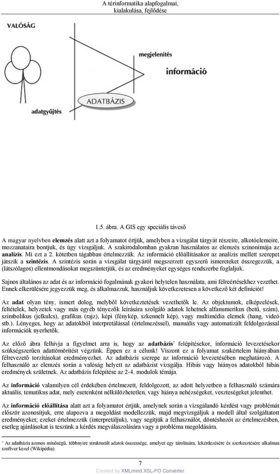 A szintézis során a vizsgálat tárgyáról megszerzett egyszerű ismereteket összegezzük, a (látszólagos) ellentmondásokat megszüntetjük, és az eredményeket egységes rendszerbe foglaljuk.