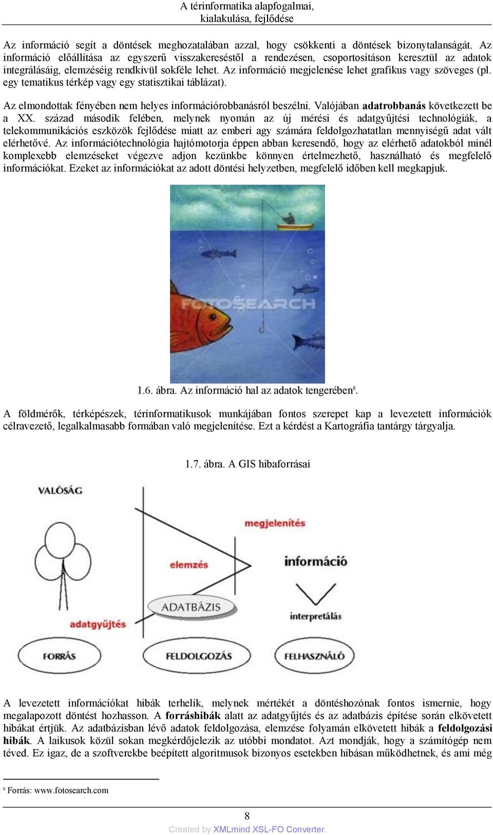 Az információ megjelenése lehet grafikus vagy szöveges (pl. egy tematikus térkép vagy egy statisztikai táblázat). Az elmondottak fényében nem helyes információrobbanásról beszélni.