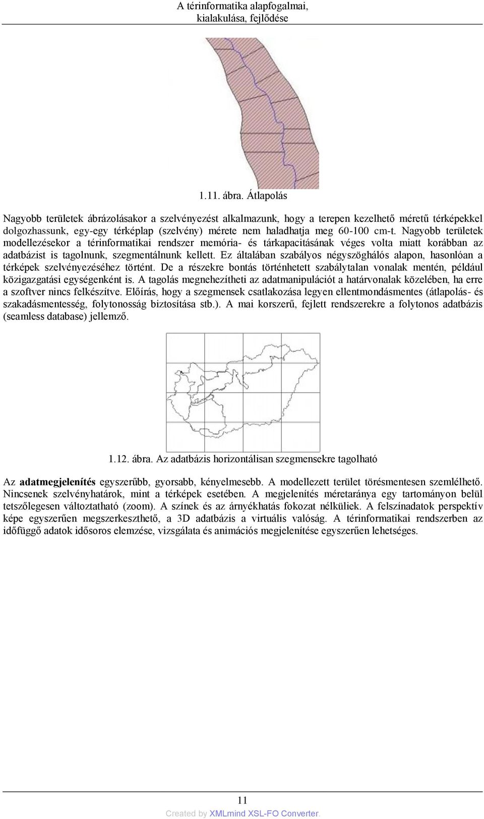 Nagyobb területek modellezésekor a térinformatikai rendszer memória- és tárkapacitásának véges volta miatt korábban az adatbázist is tagolnunk, szegmentálnunk kellett.