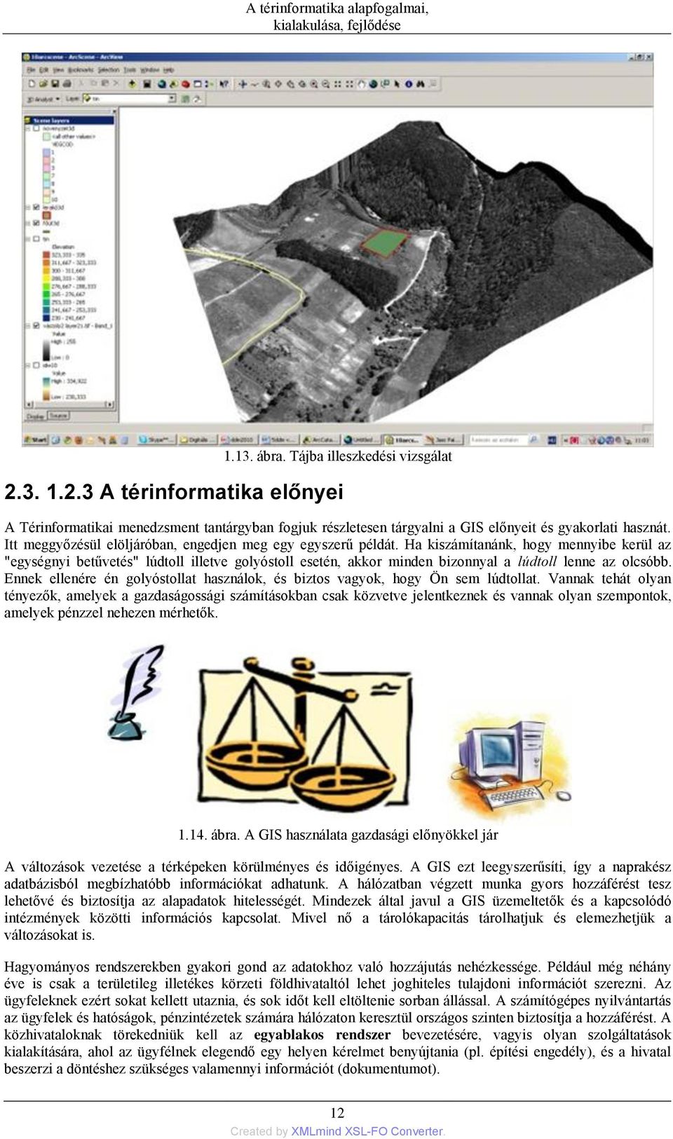 Ha kiszámítanánk, hogy mennyibe kerül az "egységnyi betűvetés" lúdtoll illetve golyóstoll esetén, akkor minden bizonnyal a lúdtoll lenne az olcsóbb.