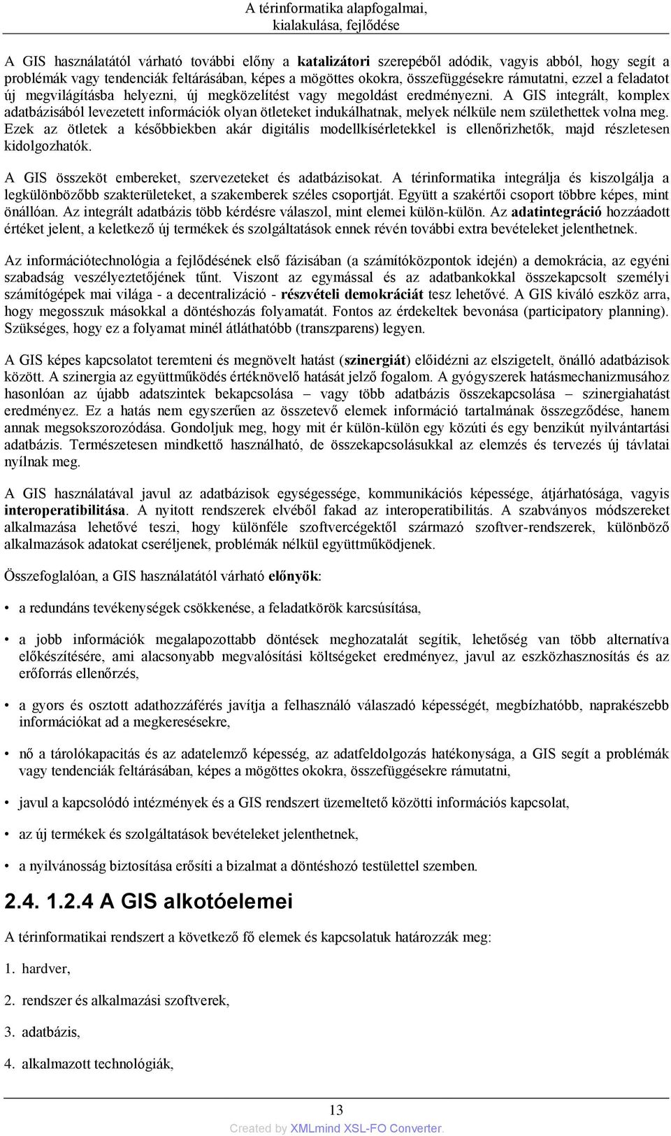 A GIS integrált, komplex adatbázisából levezetett információk olyan ötleteket indukálhatnak, melyek nélküle nem születhettek volna meg.