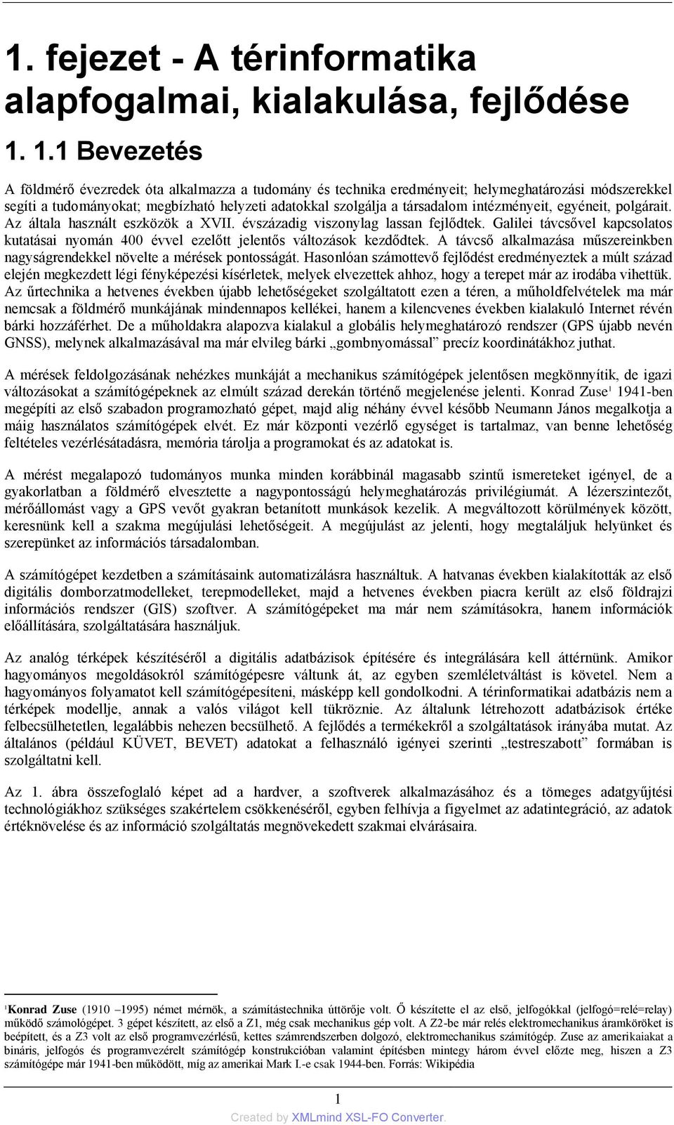 intézményeit, egyéneit, polgárait. Az általa használt eszközök a XVII. évszázadig viszonylag lassan fejlődtek.