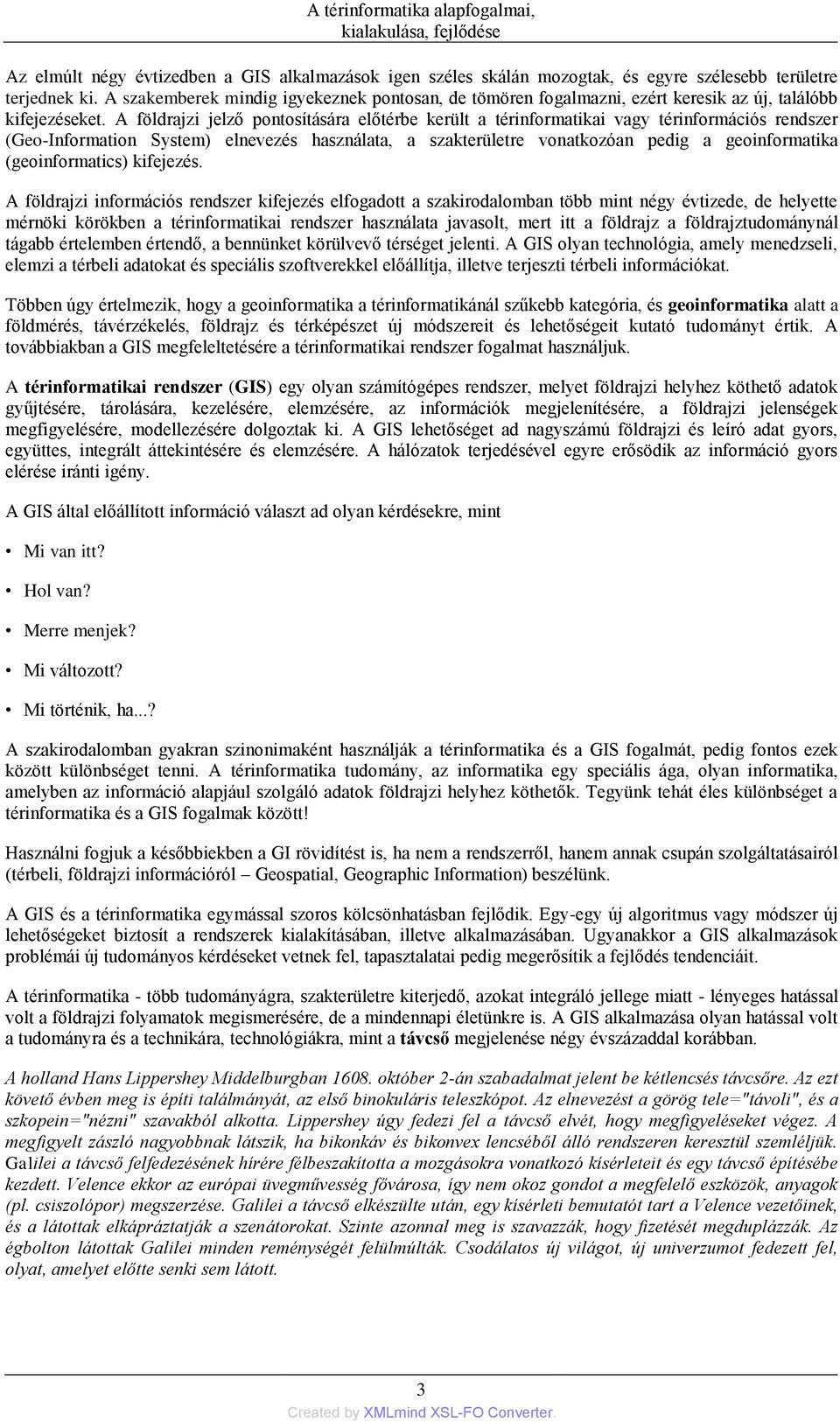 A földrajzi jelző pontosítására előtérbe került a térinformatikai vagy térinformációs rendszer (Geo-Information System) elnevezés használata, a szakterületre vonatkozóan pedig a geoinformatika