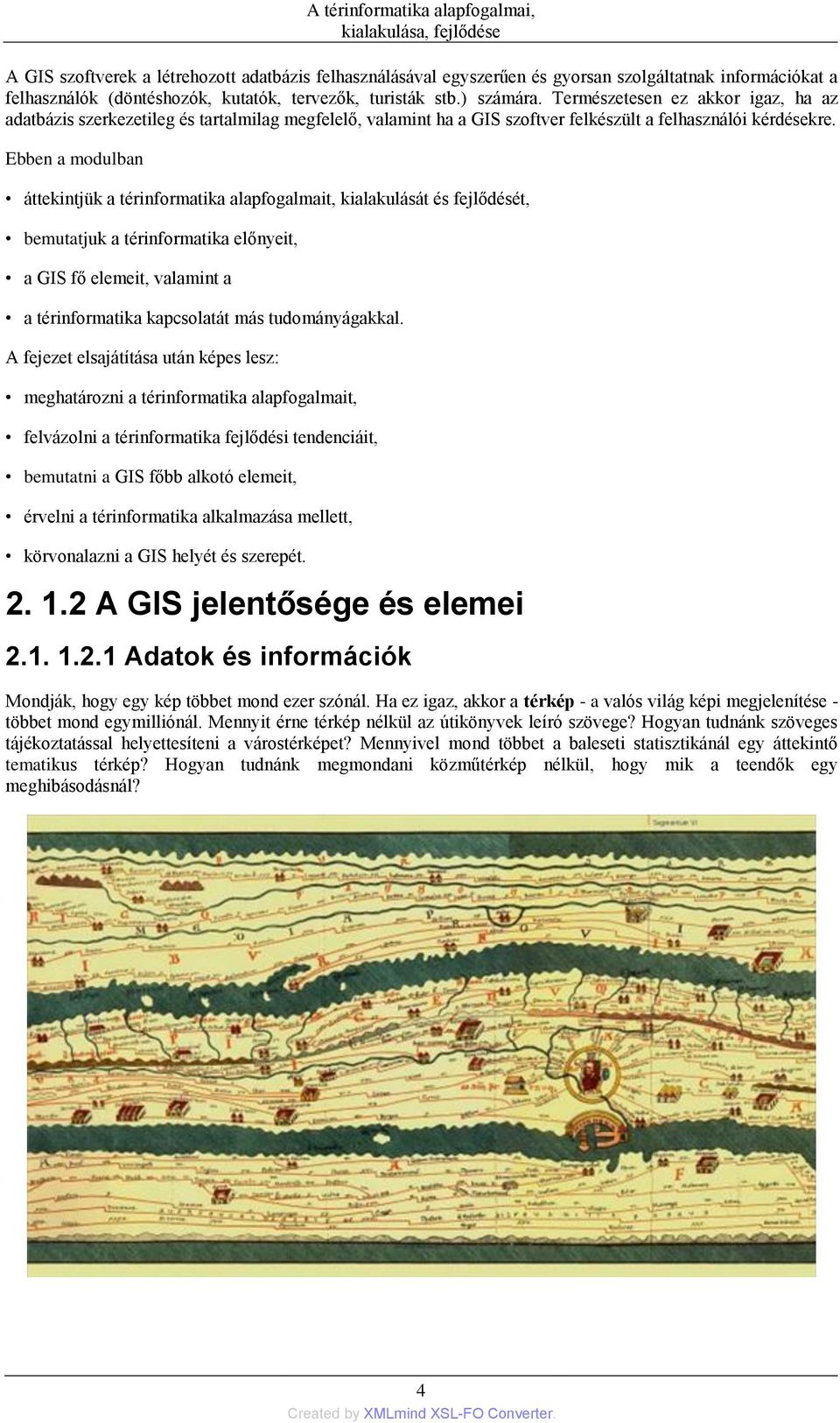 Ebben a modulban áttekintjük a térinformatika alapfogalmait, kialakulását és fejlődését, bemutatjuk a térinformatika előnyeit, a GIS fő elemeit, valamint a a térinformatika kapcsolatát más