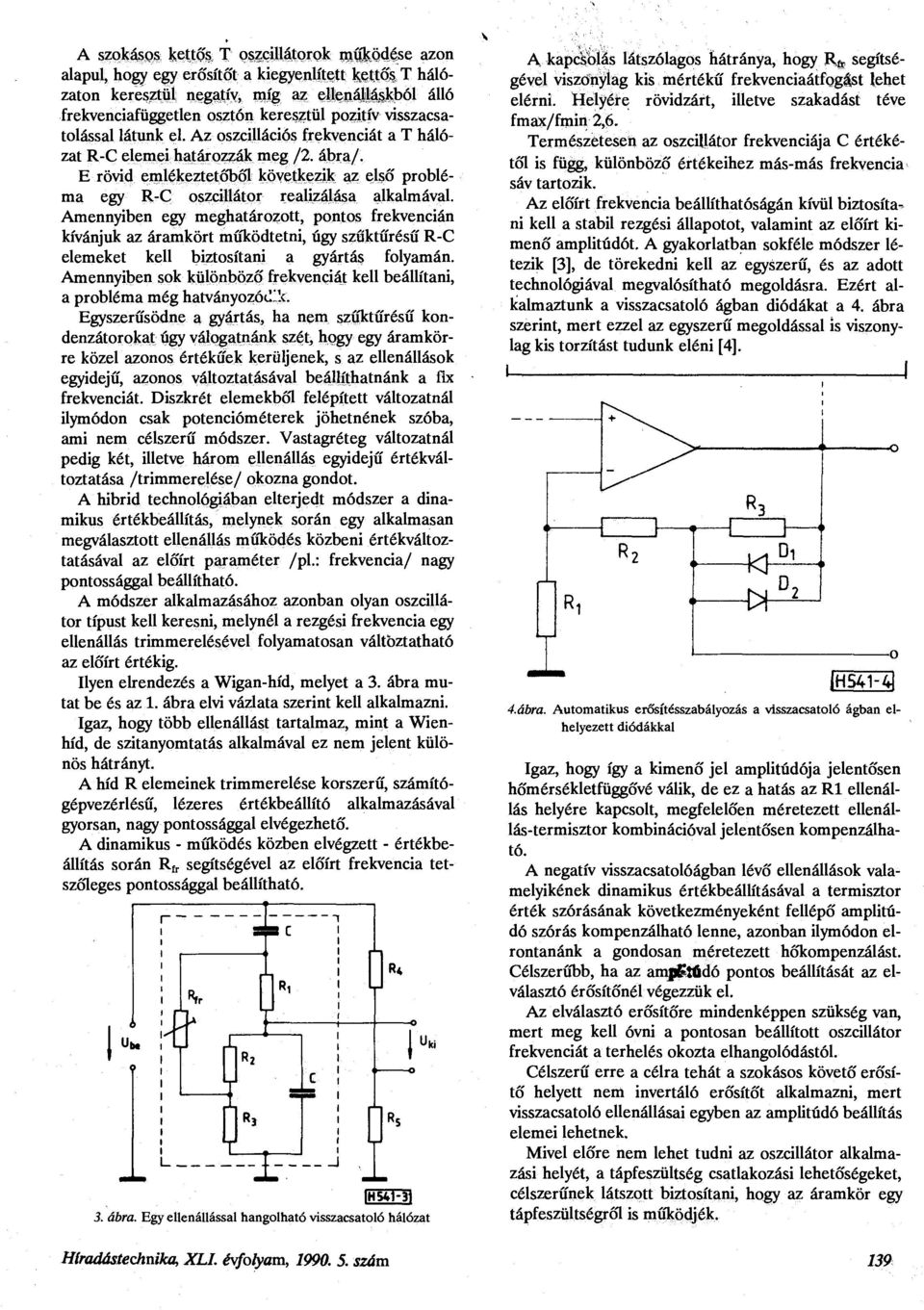 látunk el. Az oszcillációs frekvenciát a T hálózat R-C elemei határozzák meg /2. ábra/. E rövid emlékeztetőből következik az első probléma egy R-C oszcillátor realizálása alkalmával.