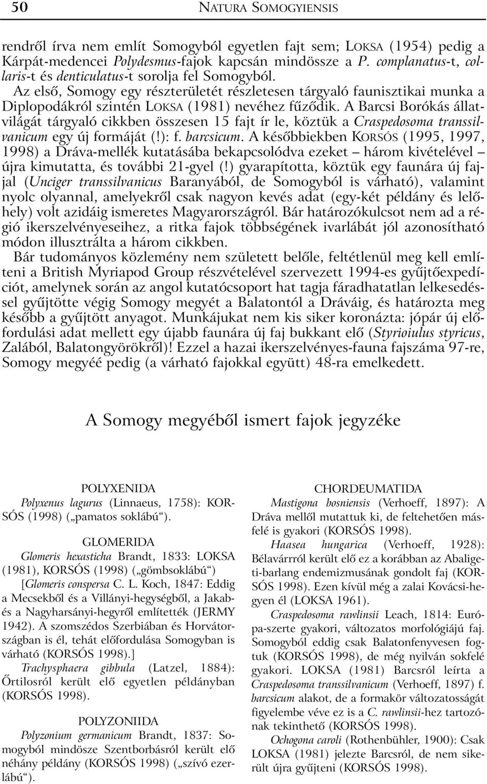 A Barcsi Borókás állatvilágát tárgyaló cikkben összesen 15 fajt ír le, köztük a Craspedosoma transsilvanicum egy új formáját (!): f. barcsicum.
