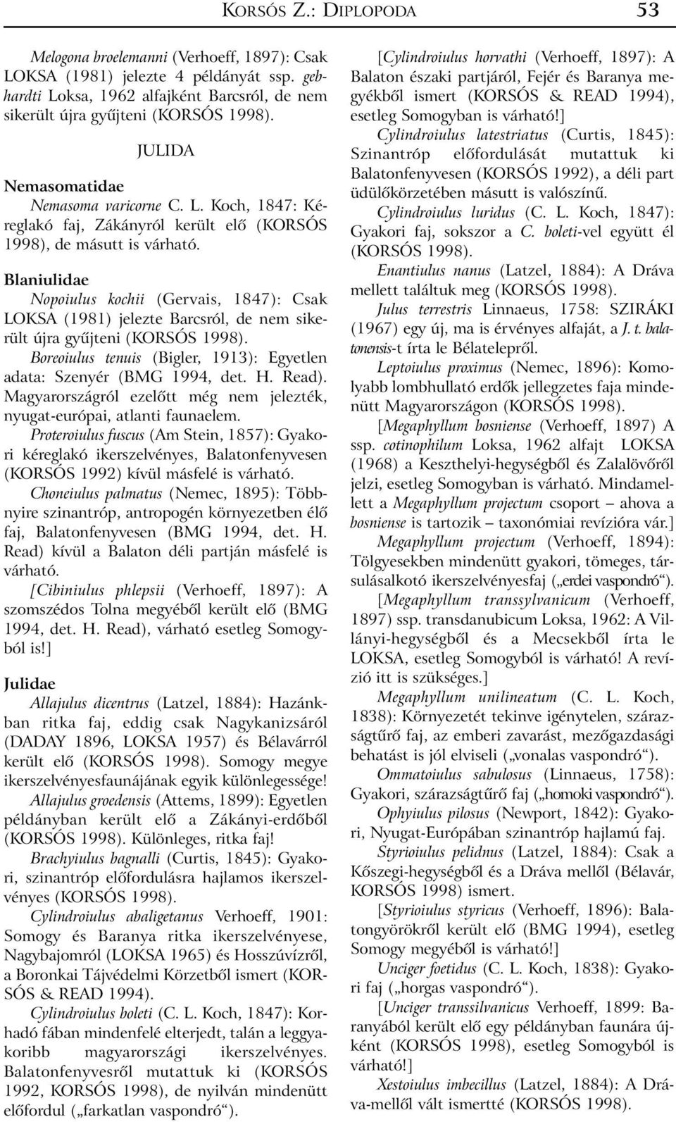 Blaniulidae Nopoiulus kochii (Gervais, 1847): Csak LOKSA (1981) jelezte Barcsról, de nem sikerült újra gyûjteni Boreoiulus tenuis (Bigler, 1913): Egyetlen adata: Szenyér (BMG 1994, det. H. Read).