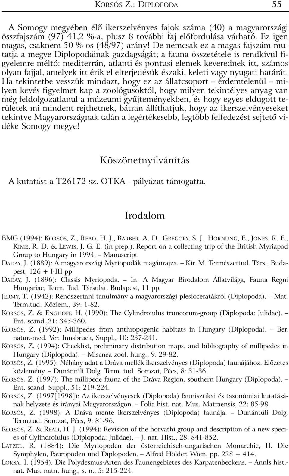 De nemcsak ez a magas fajszám mutatja a megye Diplopodáinak gazdagságát; a fauna összetétele is rendkívül figyelemre méltó: mediterrán, atlanti és pontusi elemek keverednek itt, számos olyan fajjal,