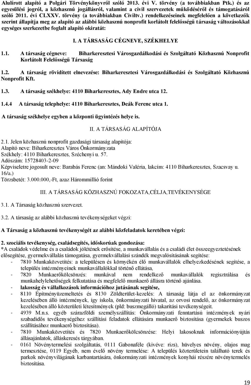 ) rendelkezéseinek megfelelően a következők szerint állapítja meg az alapító az alábbi közhasznú nonprofit korlátolt felelősségű társaság változásokkal egységes szerkezetbe foglalt alapító okiratát: