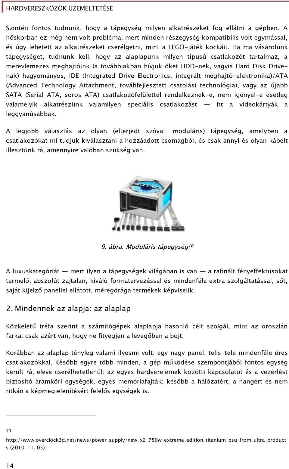 Ha ma vásárolunk tápegységet, tudnunk kell, hogy az alaplapunk milyen típusú csatlakozót tartalmaz, a merevlemezes meghajtóink (a továbbiakban hívjuk őket HDD-nek, vagyis Hard Disk Drivenak)