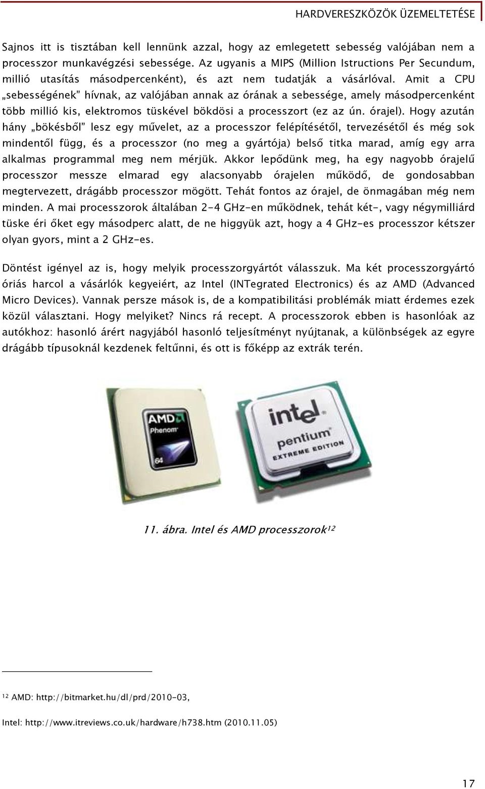 Amit a CPU sebességének hívnak, az valójában annak az órának a sebessége, amely másodpercenként több millió kis, elektromos tüskével bökdösi a processzort (ez az ún. órajel).