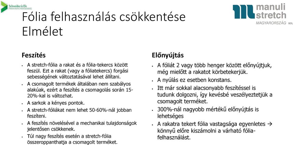 A feszítés növelésével a mechanikai tulajdonságok jelentősen csökkenek. Túl nagy feszítés esetén a stretch-fólia összeroppanthatja a csomagolt terméket.