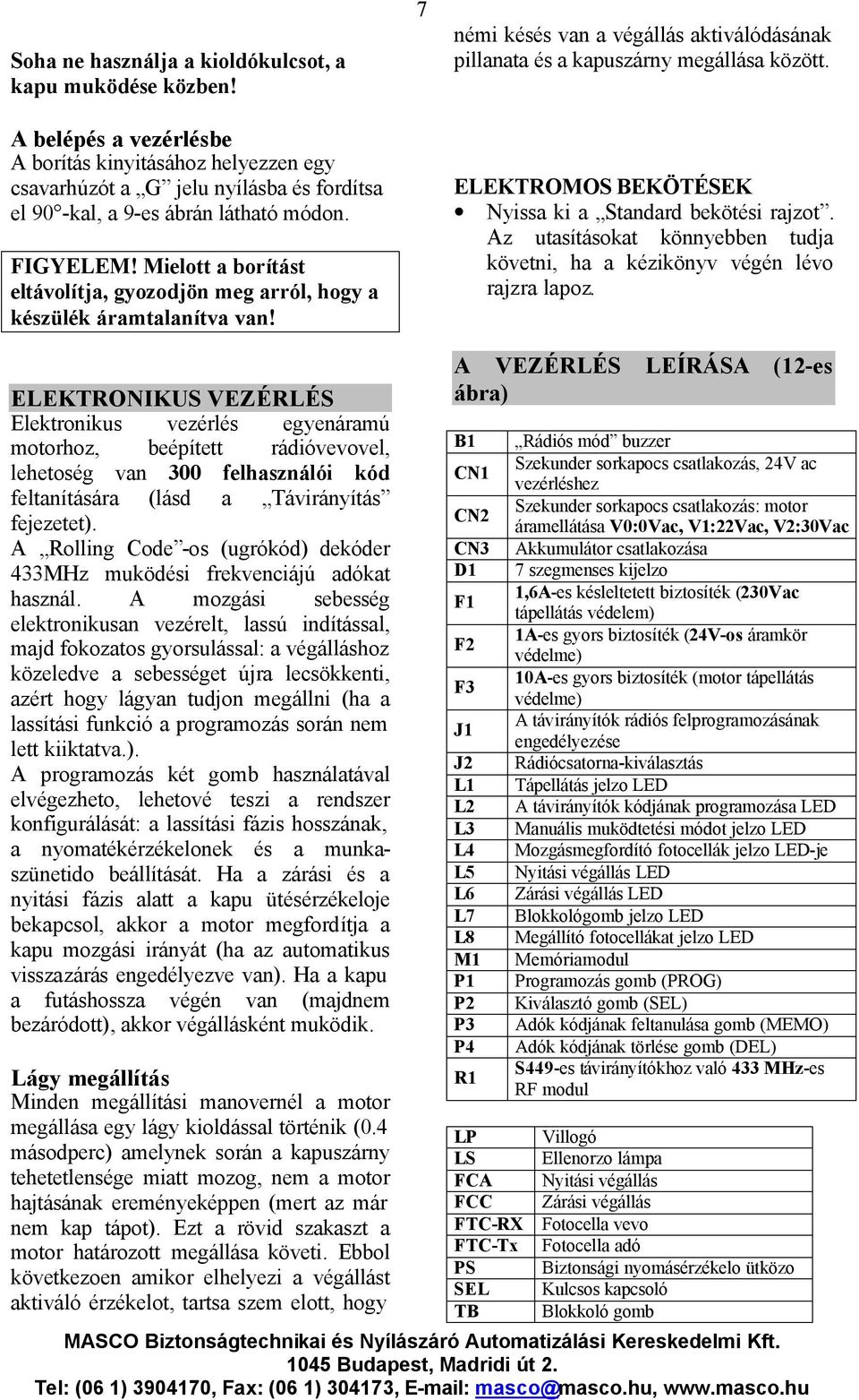 ELEKTROMOS BEKÖTÉSEK Nyissa ki a Standard bekötési rajzot. Az utasításokat könnyebben tudja követni, ha a kézikönyv végén lévo rajzra lapoz.