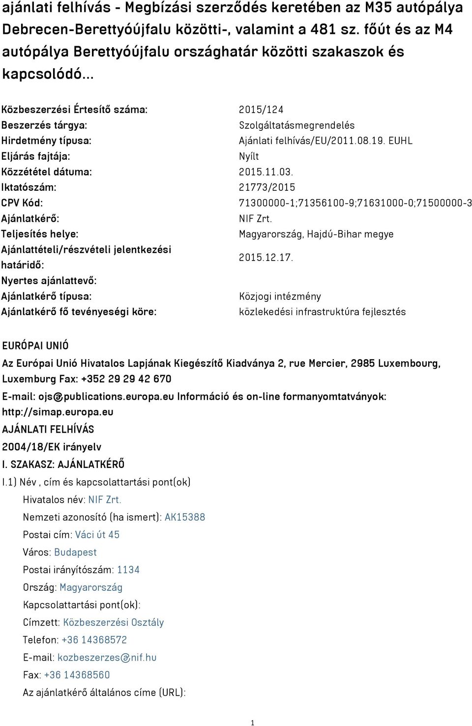 .. Közbeszerzési Értesítő száma: 2015/124 Beszerzés tárgya: Szolgáltatásmegrendelés Hirdetmény típusa: Ajánlati felhívás/eu/2011.08.19. EUHL Eljárás fajtája: Nyílt Közzététel dátuma: 2015.11.03.