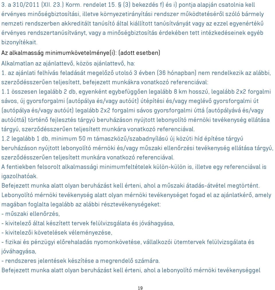 kiállított tanúsítványát vagy az ezzel egyenértékű érvényes rendszertanúsítványt, vagy a minőségbiztosítás érdekében tett intézkedéseinek egyéb bizonyítékait.