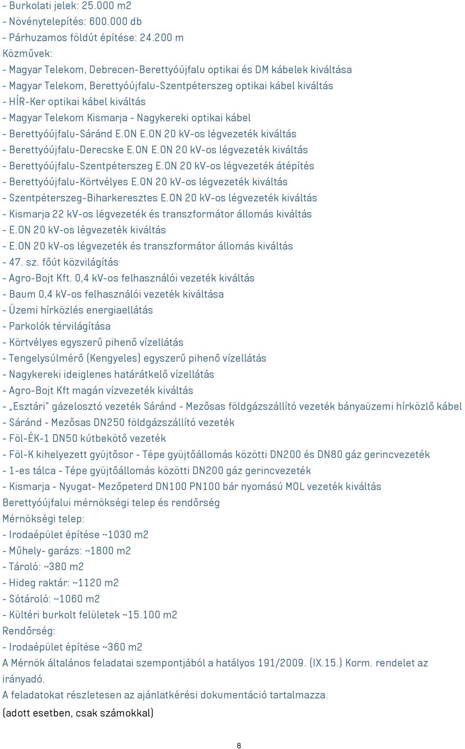 Magyar Telekom Kismarja - Nagykereki optikai kábel - Berettyóújfalu-Sáránd E.ON E.ON 20 kv-os légvezeték kiváltás - Berettyóújfalu-Derecske E.ON E.ON 20 kv-os légvezeték kiváltás - Berettyóújfalu-Szentpéterszeg E.