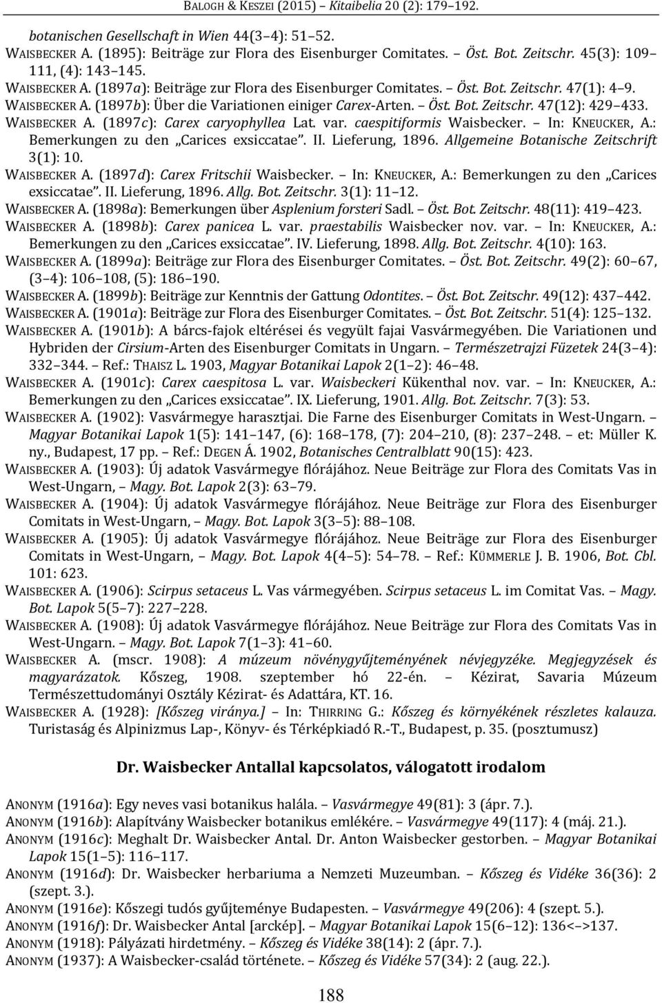 caespitiformis Waisbecker. In: KNEUCKER, A.: Bemerkungen zu den Carices exsiccatae. II. Lieferung, 1896. Allgemeine Botanische Zeitschrift 3(1): 10. WAISBECKER A. (1897d): Carex Fritschii Waisbecker.