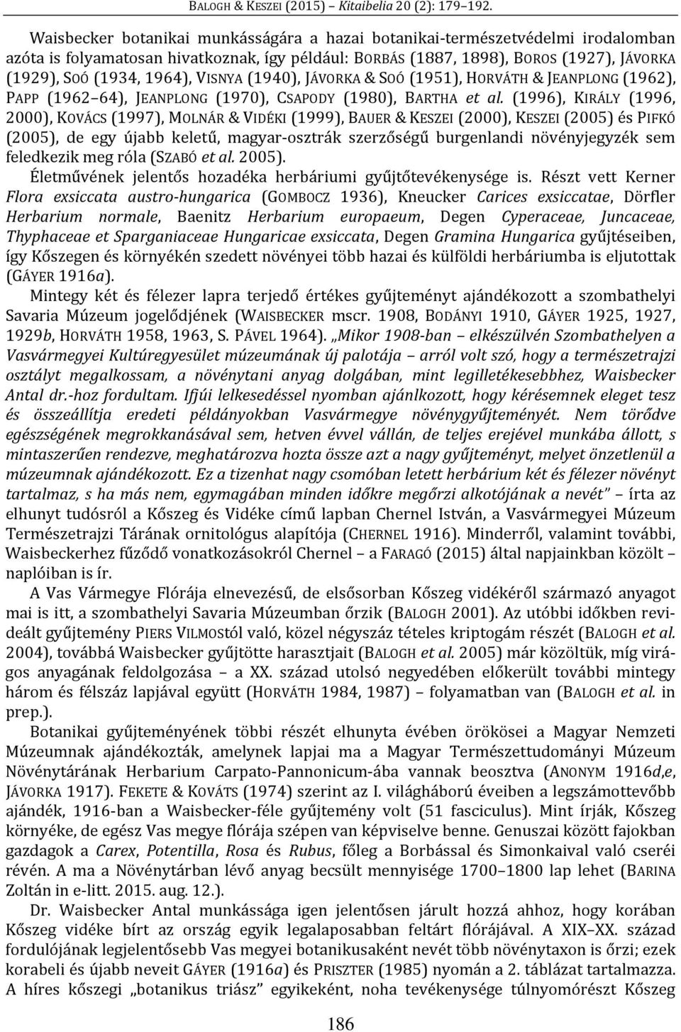 (1996), KIRÁLY (1996, 2000), KOVÁCS (1997), MOLNÁR & VIDÉKI (1999), BAUER & KESZEI (2000), KESZEI (2005) és PIFKÓ (2005), de egy újabb keletű, magyar-osztrák szerzőségű burgenlandi növényjegyzék sem