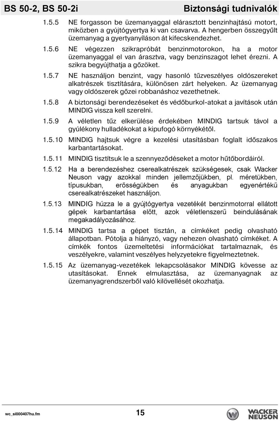 A szikra begyújthatja a g zöket. 1.5.7 NE használjon benzint, vagy hasonló tűzveszélyes oldószereket alkatrészek tiszt tására, különösen zárt helyeken.