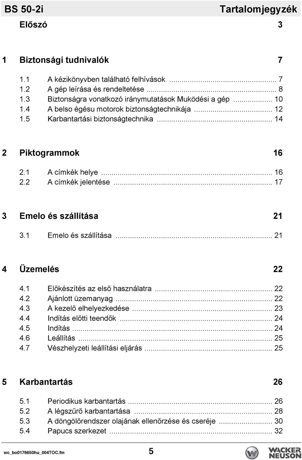 1 Emelo és szállítása... 21 4 Üzemelés 22 4.1 Előkészítés az első használatra... 22 4.2 Ajánlott üzemanyag... 22 4.3 A kezelő elhelyezkedése... 23 4.4 Indítás előtti teendők... 24 4.5 Indítás... 24 4.6 Leállítás.