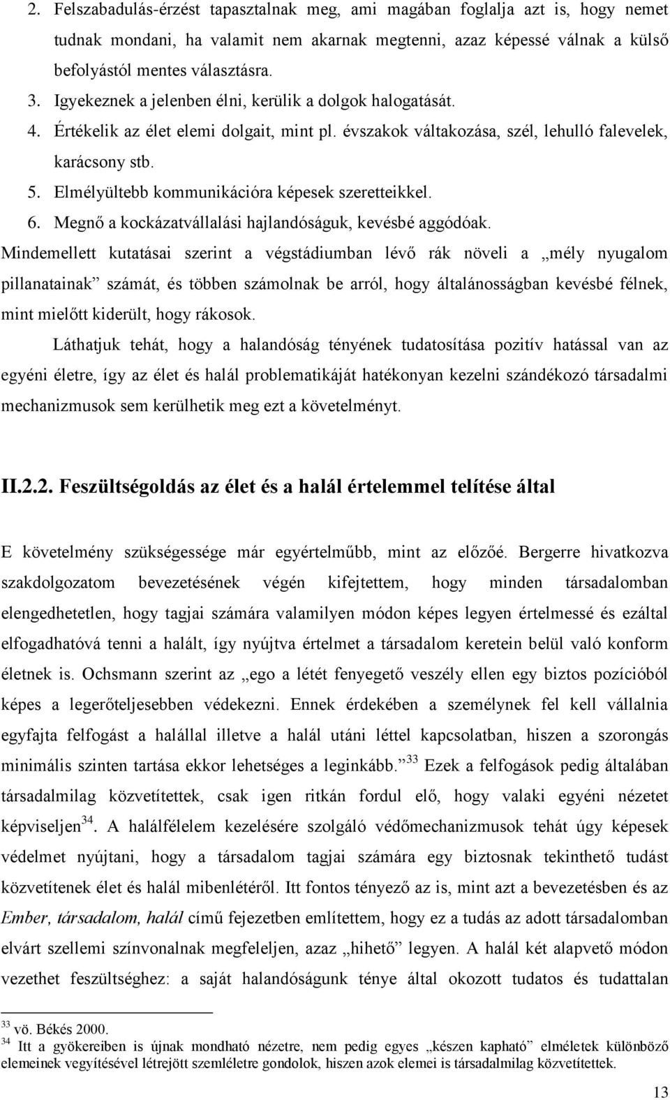 Elmélyültebb kommunikációra képesek szeretteikkel. 6. Megnő a kockázatvállalási hajlandóságuk, kevésbé aggódóak.